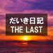 だいき日記　THE LAST